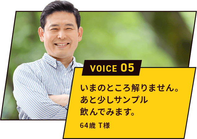 いまのところ解りません。あと少しサンプル飲んでみます。 64歳 T様